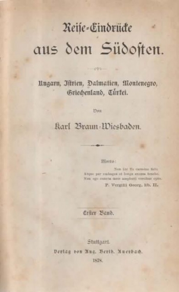 Braun-Wiesbaden Karl: Reise-Eindrücke aus dem Südosten. Ungarn, Istrien, Dalmatien, Montenegro, Griechenland, Türkei